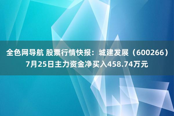 全色网导航 股票行情快报：城建发展（600266）7月25日主力资金净买入458.74万元