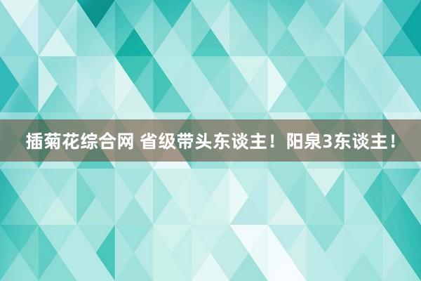 插菊花综合网 省级带头东谈主！阳泉3东谈主！