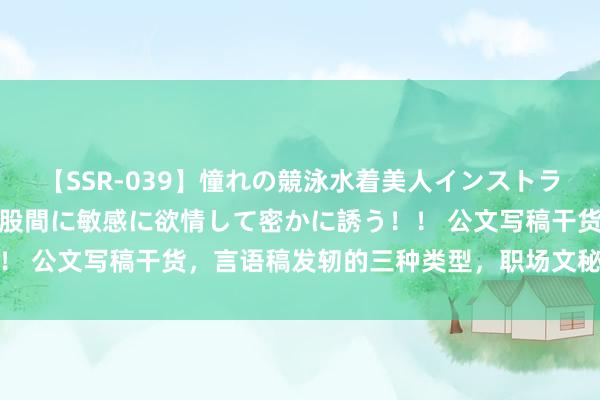 【SSR-039】憧れの競泳水着美人インストラクターは生徒のモッコリ股間に敏感に欲情して密かに誘う！！ 公文写稿干货，言语稿发轫的三种类型，职场文秘攥紧保藏