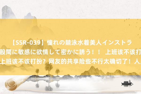 【SSR-039】憧れの競泳水着美人インストラクターは生徒のモッコリ股間に敏感に欲情して密かに誘う！！ 上班该不该打扮？网友的共享险些不行太确切了！人人齐这么吗？