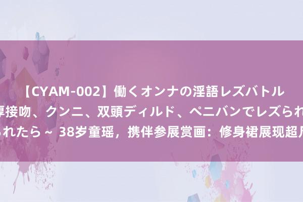 【CYAM-002】働くオンナの淫語レズバトル 2 ～もしも職場で濃厚接吻、クンニ、双頭ディルド、ペニバンでレズられたら～ 38岁童瑶，携伴参展赏画：修身裙展现超凡弧线，素颜怡悦年青28