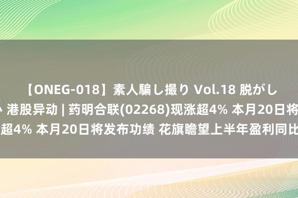 【ONEG-018】素人騙し撮り Vol.18 脱がし屋 美人限定。 三浦まい 港股异动 | 药明合联(02268)现涨超4% 本月20日将发布功绩 花旗瞻望上半年盈利同比增长57%