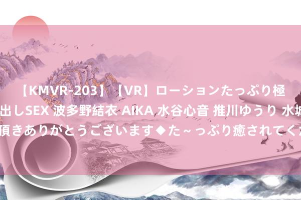 【KMVR-203】【VR】ローションたっぷり極上5人ソープ嬢と中出しSEX 波多野結衣 AIKA 水谷心音 推川ゆうり 水城奈緒 ～本日は御指名頂きありがとうございます◆た～っぷり癒されてくださいね◆～ 黔西彝语地名考：龙家箐地区古地名